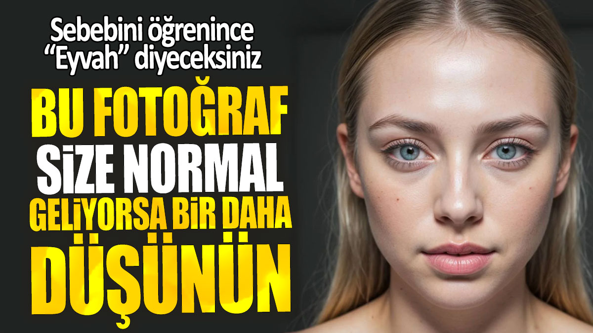 Bu fotoğraf size normal geliyorsa bir daha düşünün: Sebebini öğrenince “Eyvah” diyeceksiniz