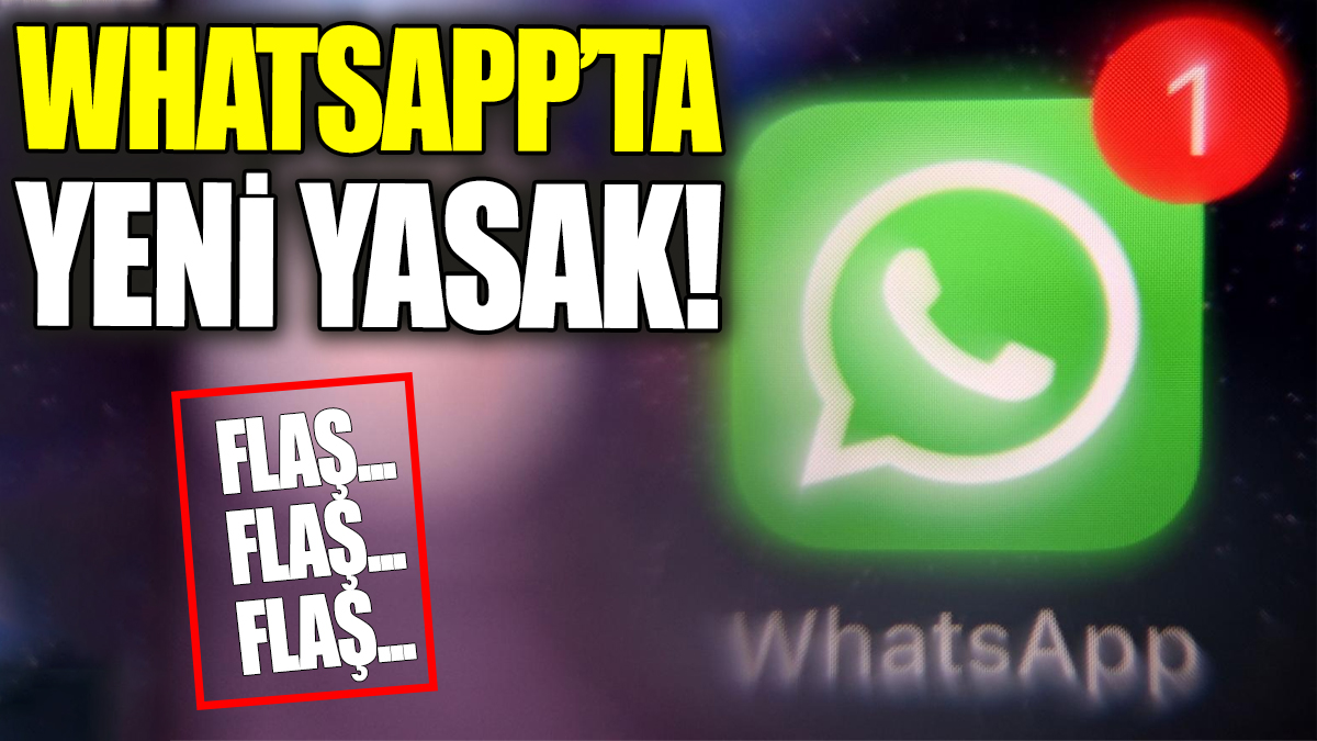 Flaş... Flaş... WhatsApp'ta yeni yasak