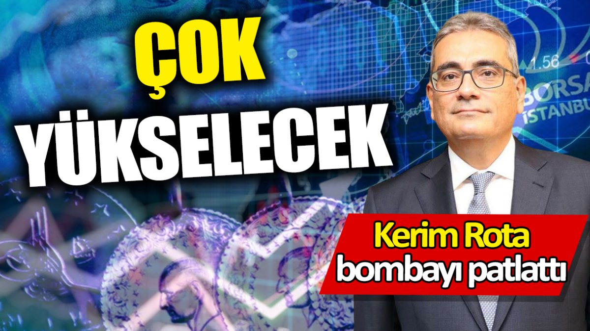 Kerim Rota: Çok yükselecek