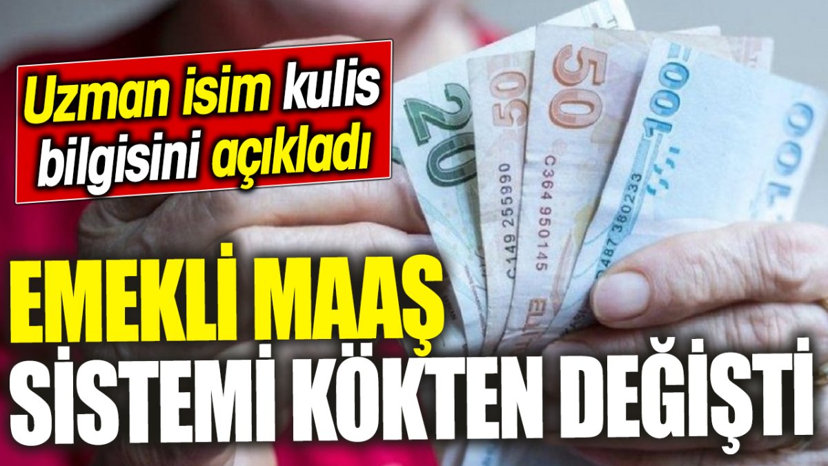 Emekli maaş sistemi kökten değişti ‘Uzman isim kulis bilgisini açıkladı