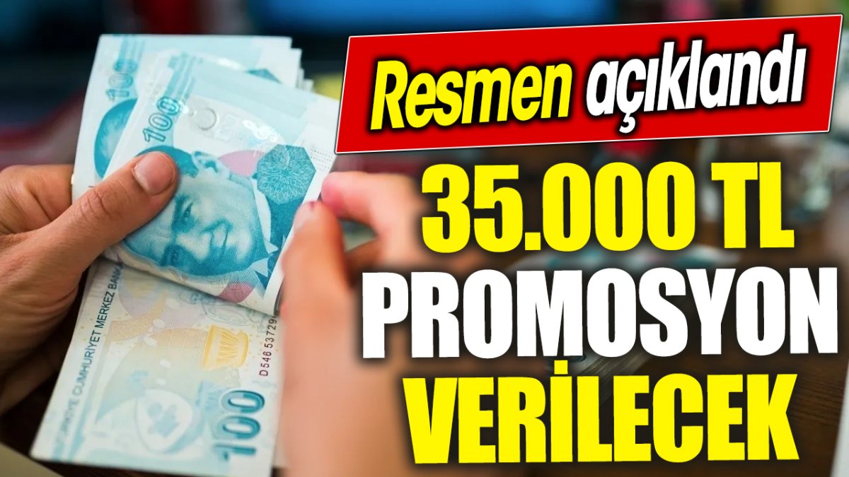 35.000 TL promosyon verilecek ‘Resmen açıklandı’