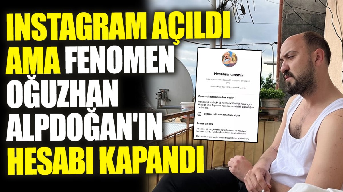 Instagram açıldı ama fenomen Oğuzhan Alpdoğan'ın hesabı kapandı