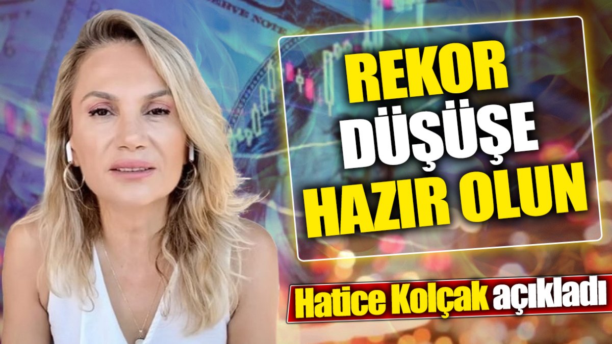 Hatice Kolçak: Rekor düşüşe hazır olun