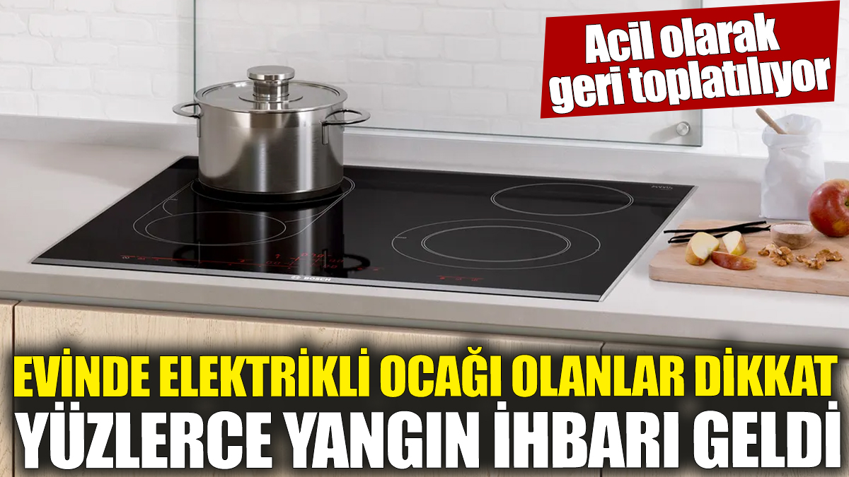 Evinde elektrikli ocağı olanlar dikkat ‘Yüzlerce yangın ihbarı geldi’ Acil olarak geri toplatılıyor