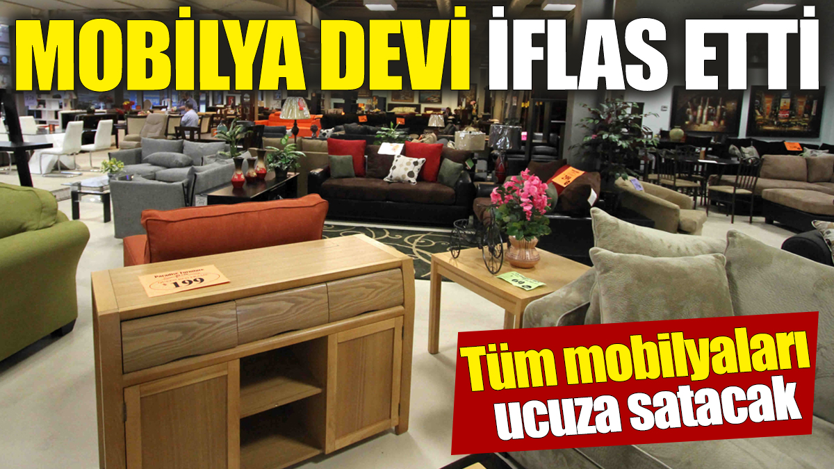 Mobilya devi iflas etti! Tüm mobilyaları ucuza satacak