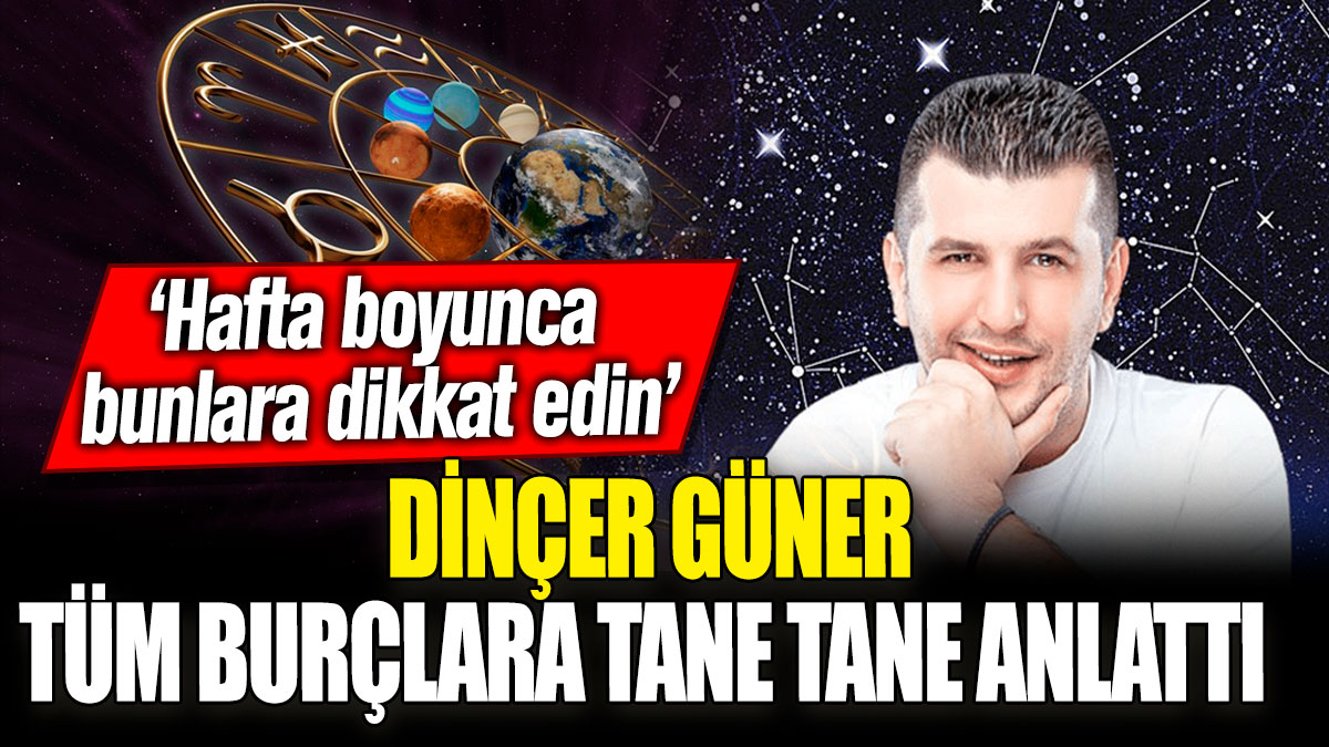 Dinçer Güner tüm burçlara tane tane anlattı! ‘Hafta boyunca bunlara dikkat edin’