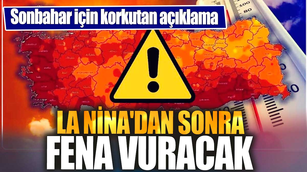 Sonbahar için korkutan açıklama: La Nina'dan sonra fena vuracak