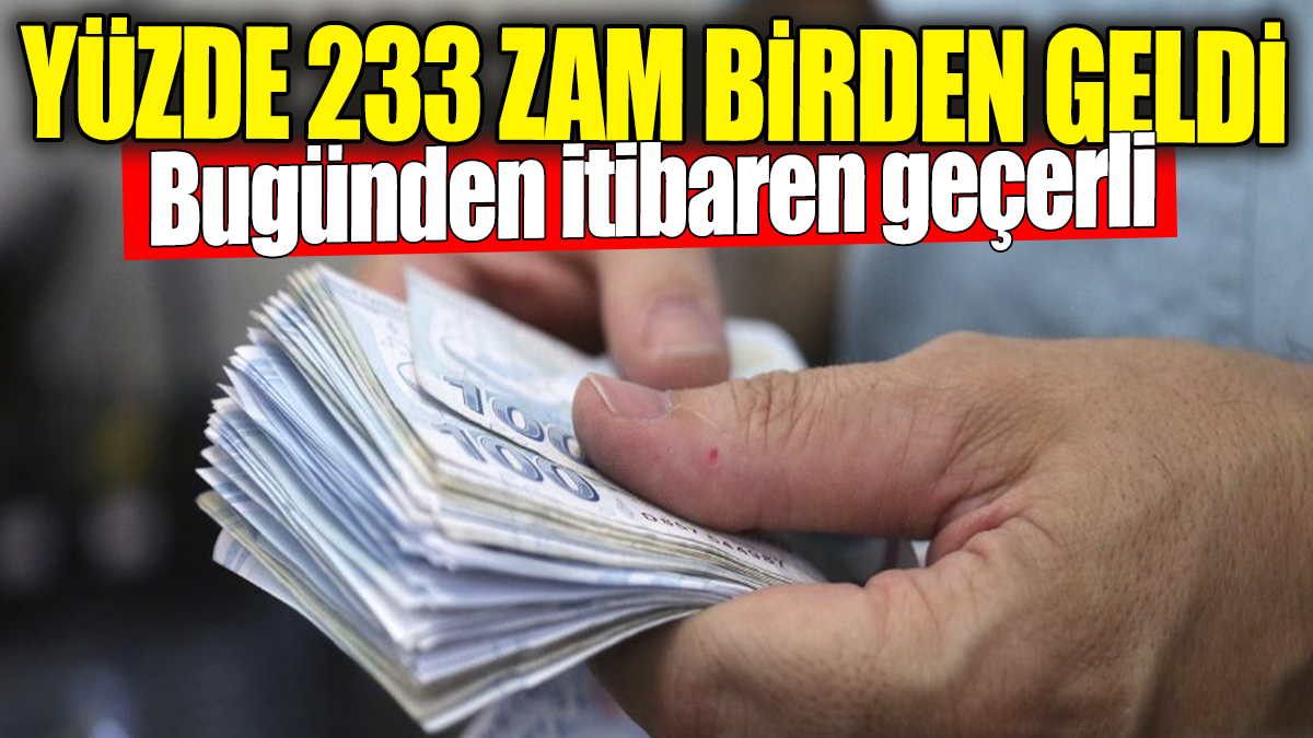 Yüzde 233 zam birden geldi: Bugünden itibaren geçerli