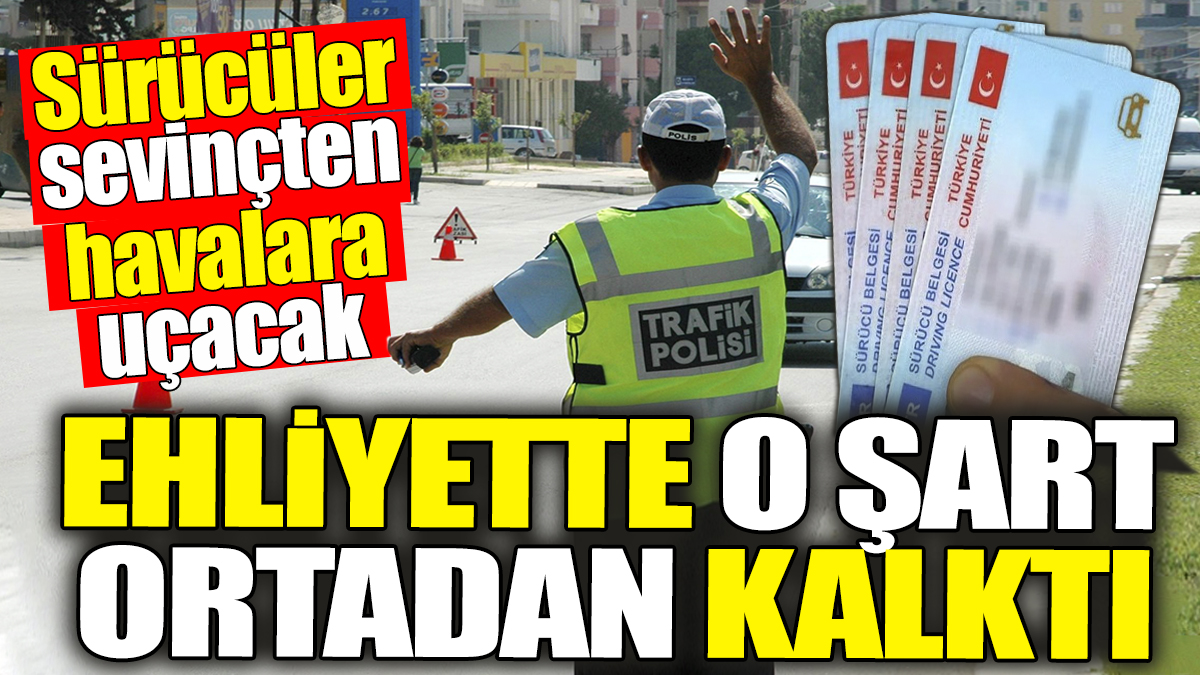 Ehliyette o şart ortadan kalktı. Sürücüler sevinçten havalara uçacak