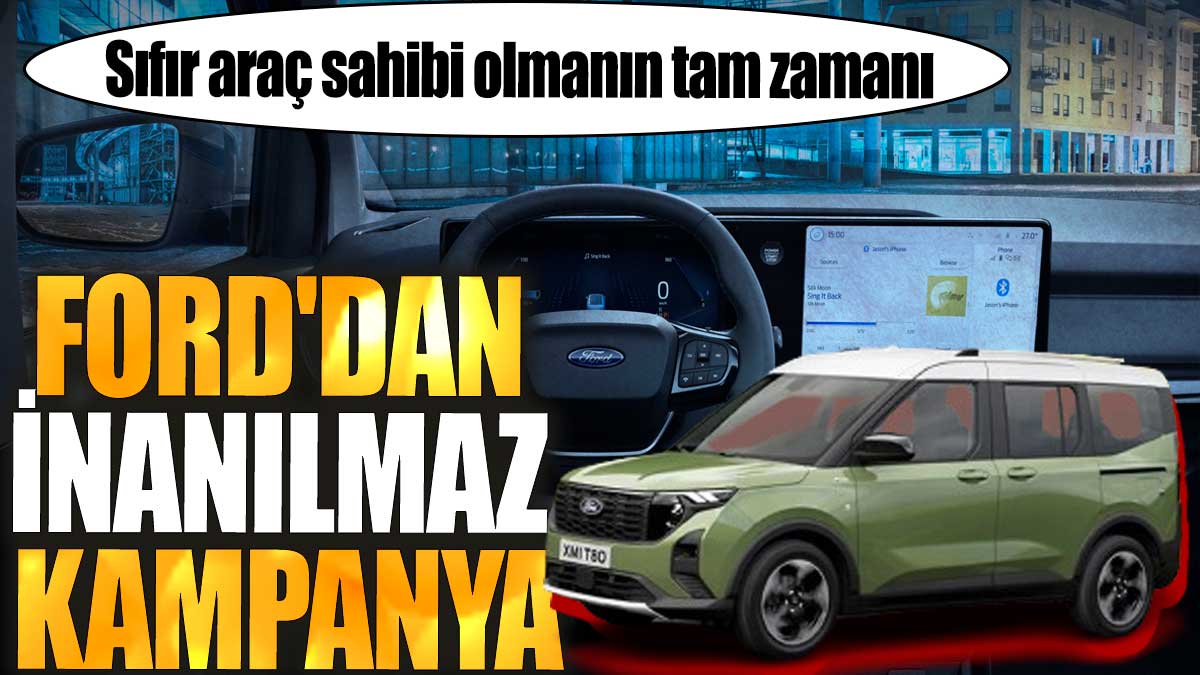 Ford'dan inanılmaz kampanya: Sıfır araç sahibi olmanın tam zamanı