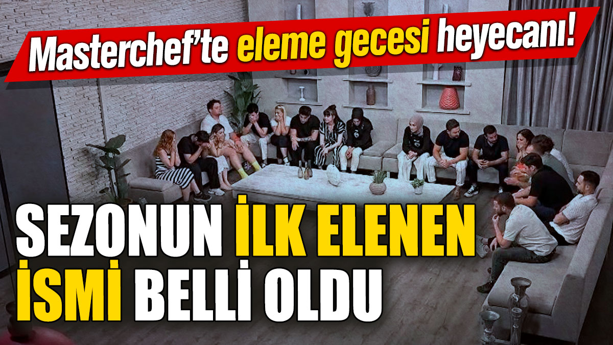 Masterchef’te eleme gecesi heyecanı! Sezonun ilk elenen ismi belli oldu