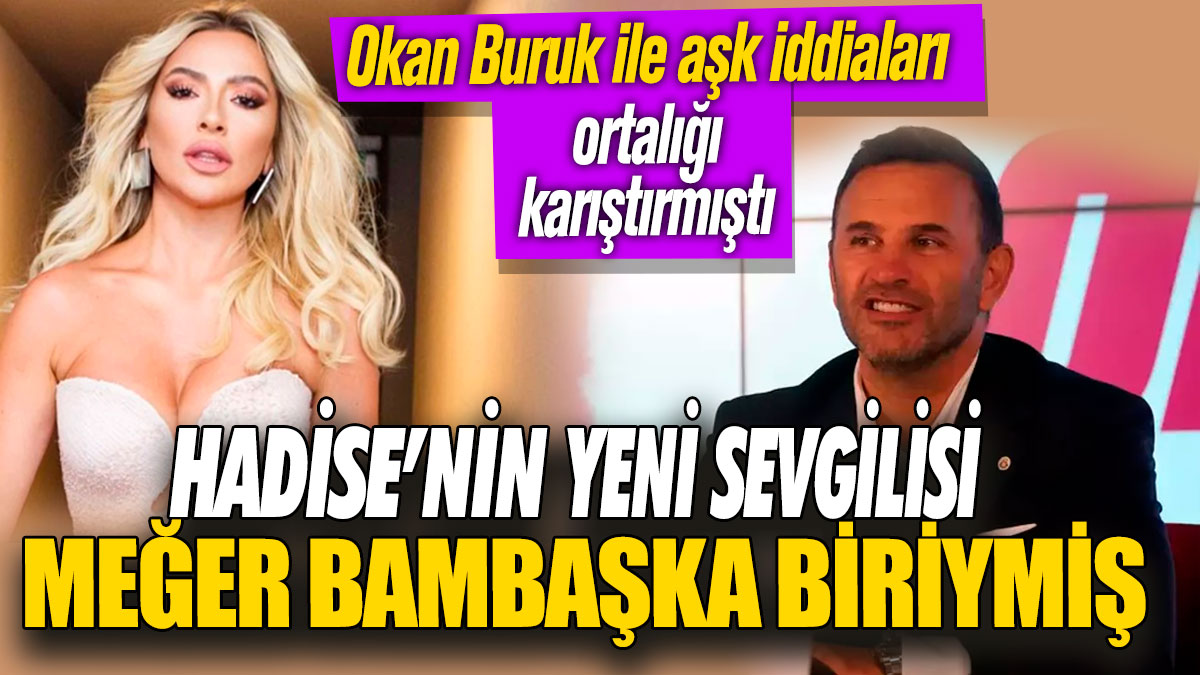 Hadise’nin sevgilisi meğer bambaşka biriymiş! Okan Buruk ile aşk iddiaları ortalığı karıştırmıştı