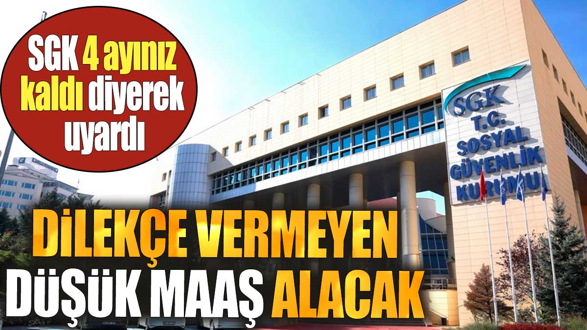 SGK 4 ayınız kaldı diyerek uyardı: Dilekçe vermeyen düşük maaş alacak