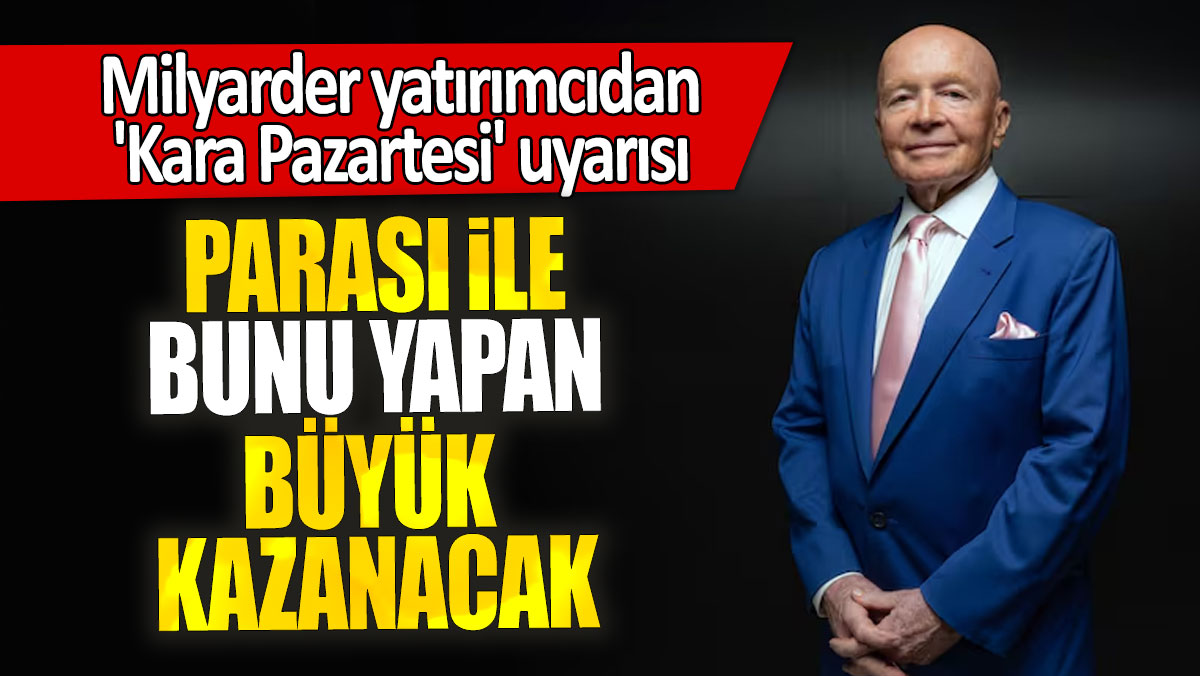 Milyarder yatırımcıdan 'Kara Pazartesi' uyarısı: Parası ile bunu yapan büyük  kazanacak