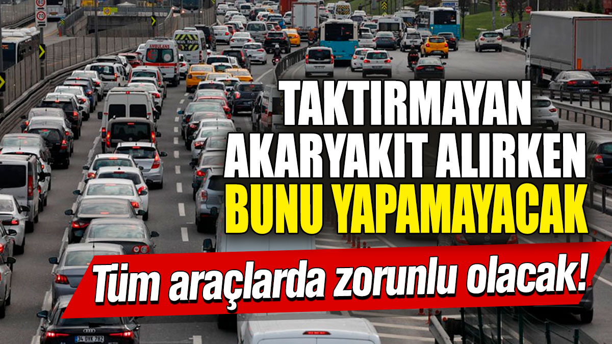 Tüm araçlarda zorunlu olacak! Taktırmayan akaryakıt alırken bunu yapamayacak