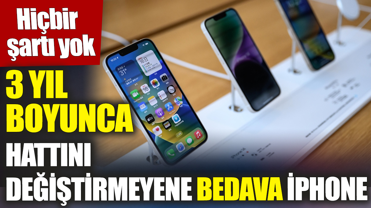 3 yıl boyunca hattını değiştirmeyene bedava iPhone verilecek! Hiçbir şartı yok