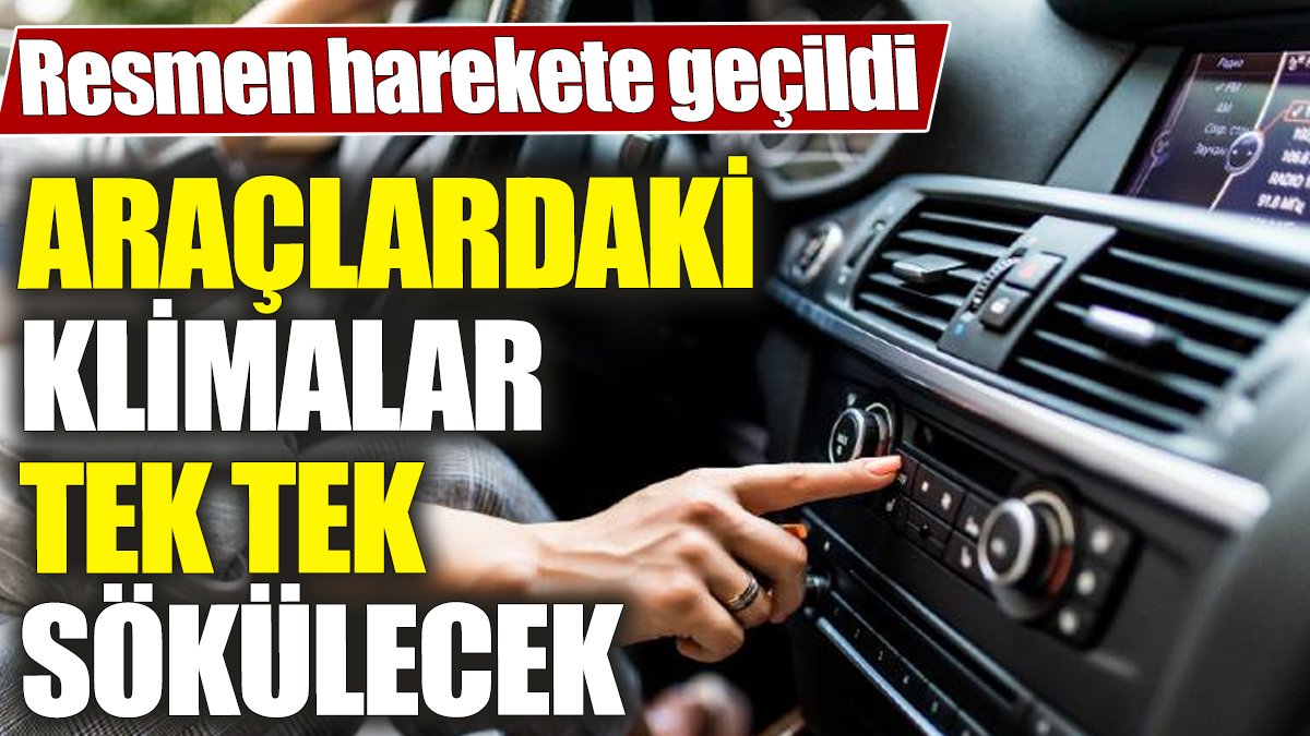 Araçlardaki klimalar tek tek sökülecek! Resmen harekete geçildi