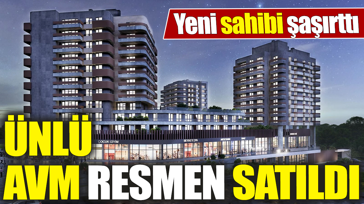 Ünlü AVM resmen satıldı! Yeni sahibi şaşırttı