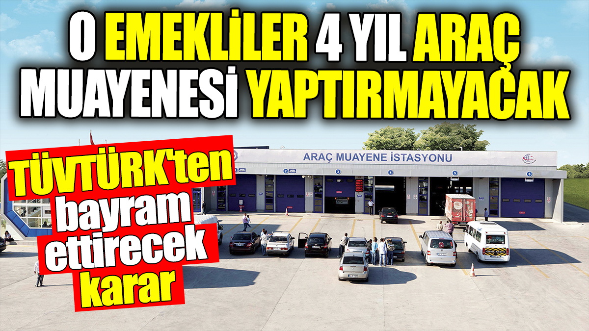 TÜVTÜRK'ten bayram ettirecek karar: O emekliler 4 yıl araç muayenesi yaptırmayacak