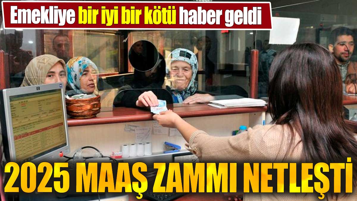 2025 maaş zammı netleşti. Emekliye bir iyi bir kötü haber geldi