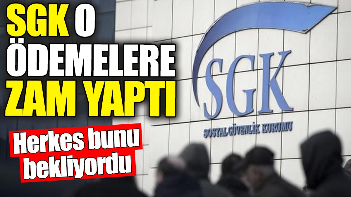 SGK o ödemelere zam yaptı. Herkes bunu bekliyordu