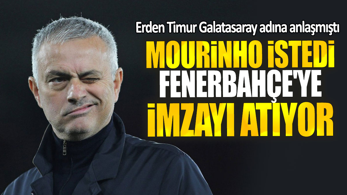 Mourinho istedi Fenerbahçe'ye imzayı atıyor: Erden Timur Galatasaray adına anlaşmıştı