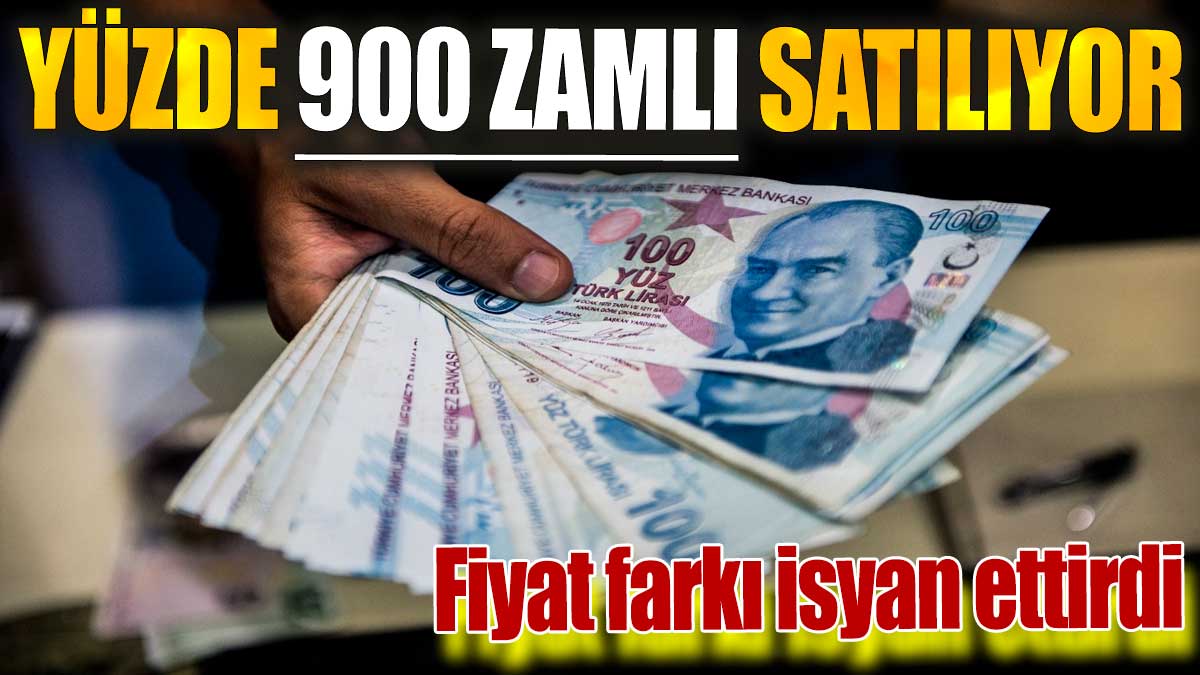 Yüzde 900 zamlı satılıyor. Fiyat farkı isyan ettirdi