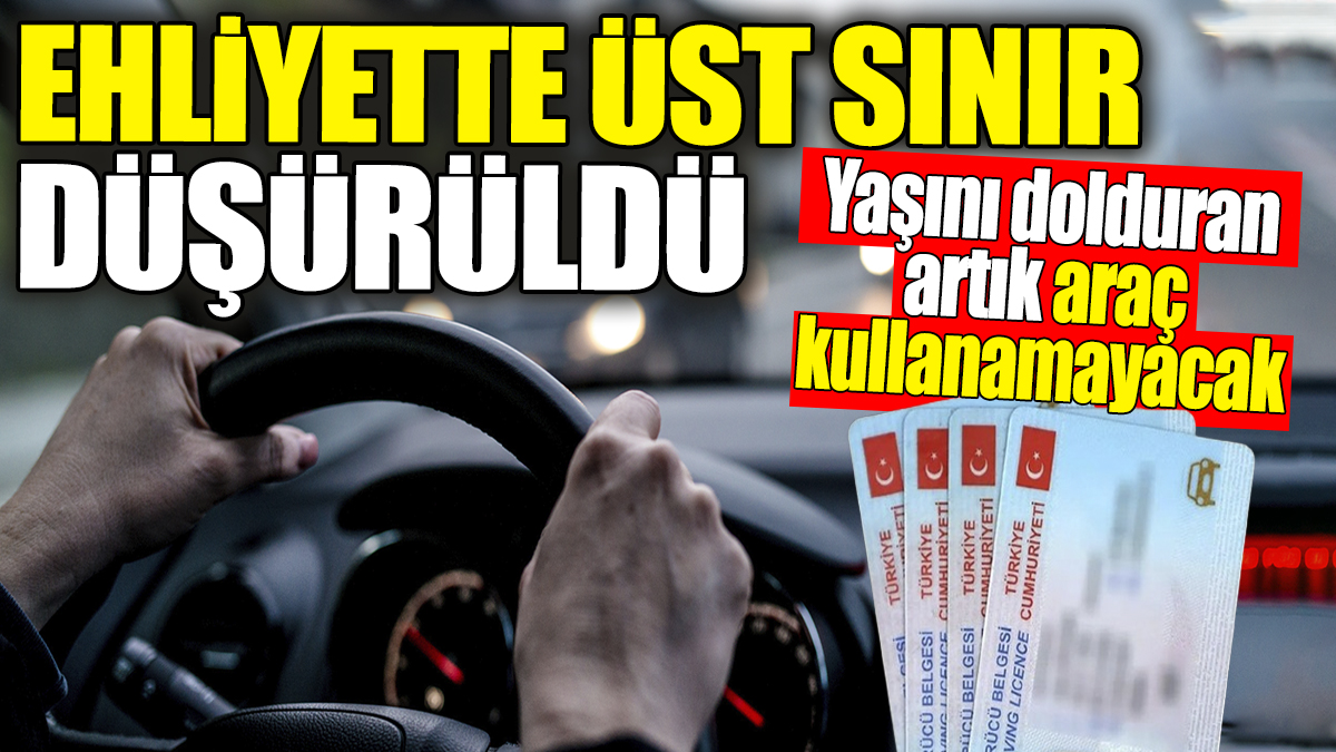 Ehliyette üst sınır düşürüldü! Yaşını dolduran artık araç kullanamayacak