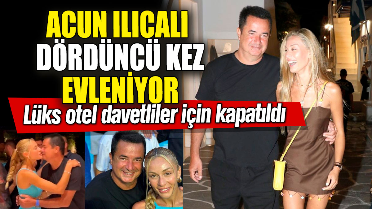 Acun Ilıcalı ile Ayça Çağla Altunkaya evleniyor! Lüks otel davetliler için kapatıldı