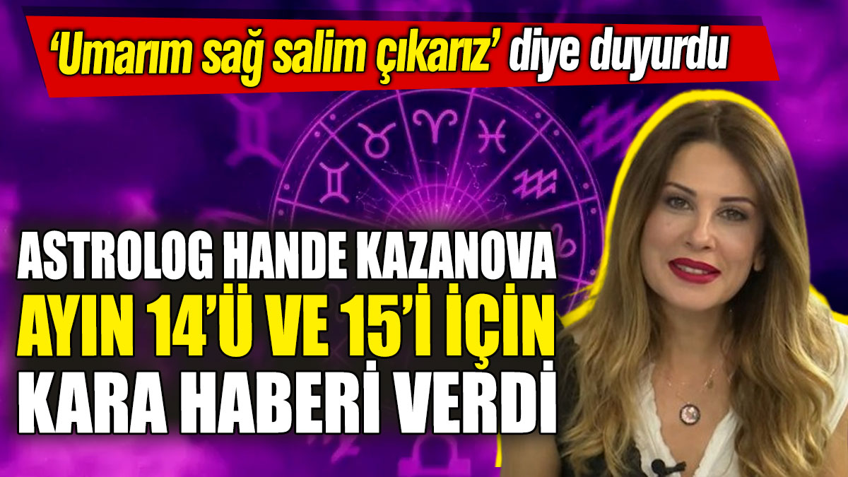 Astrolog Hande Kazanova ayın 14’ü ve 15’i için kara haberi verdi ‘Umarım sağ salim çıkarız’ diye duyurdu