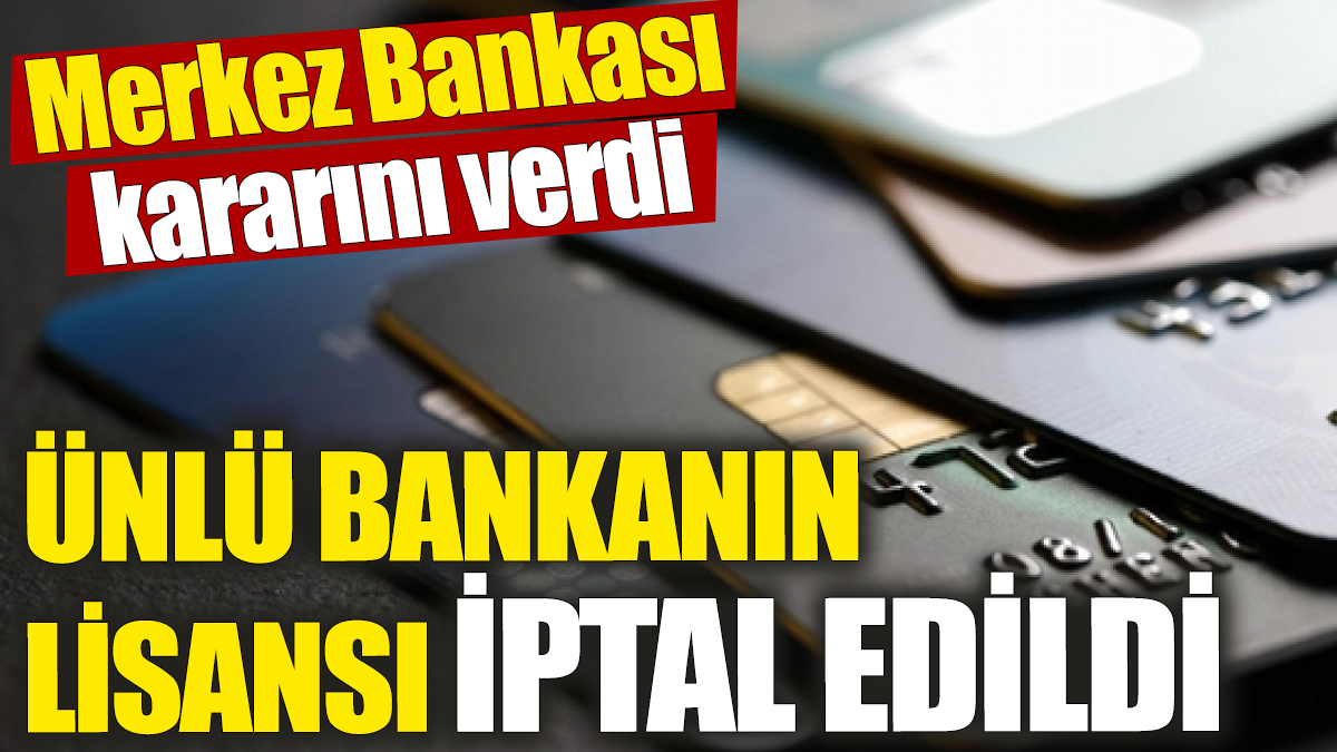 Ünlü bankanın lisansı iptal edildi! Merkez Bankası kararını verdi