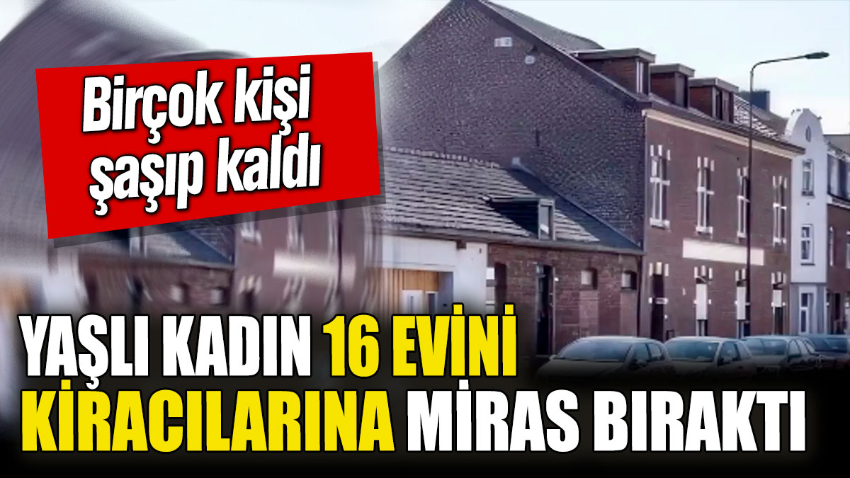 Yaşlı kadın 16 evini kiracılarına miras bıraktı! Birçok kişi şaşıp kaldı