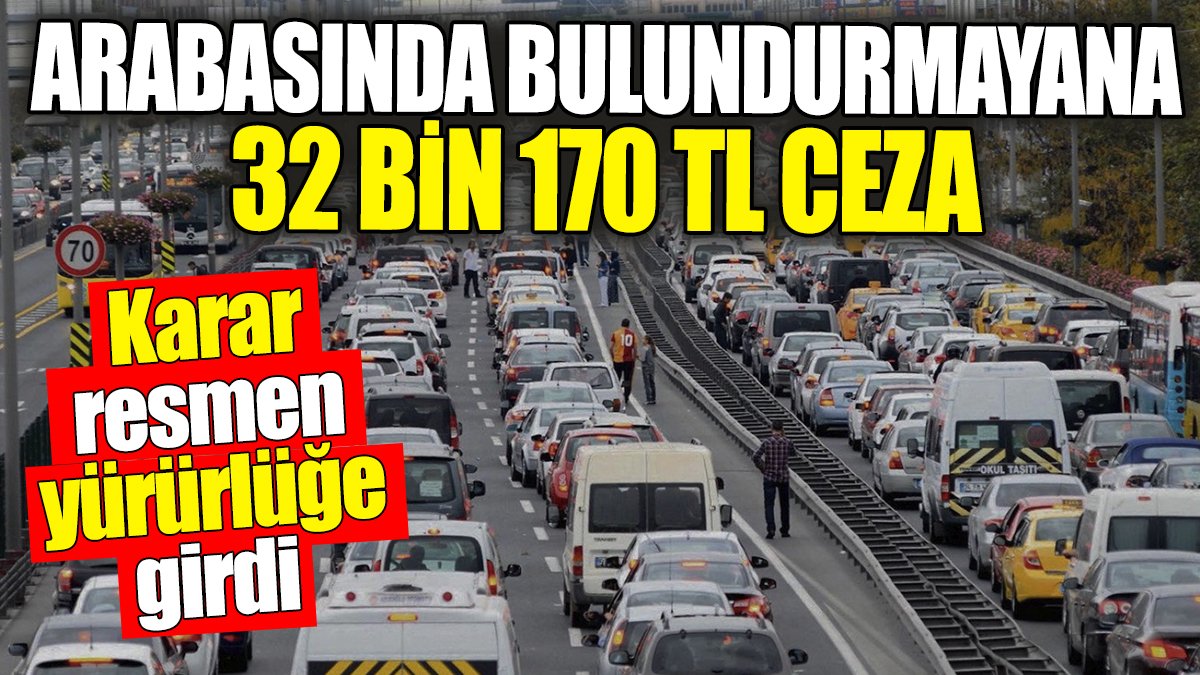 Arabasında bulundurmayana 32 bin 170 TL ceza! Karar resmen yürürlüğe girdi