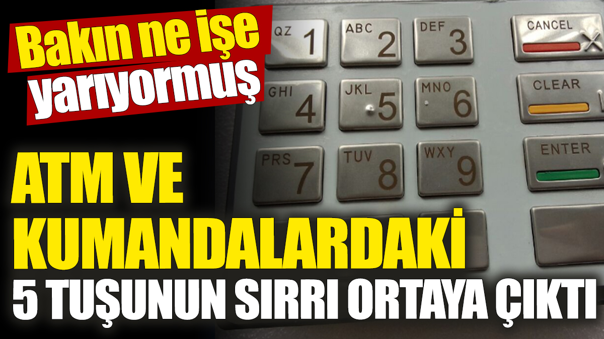 ATM ve kumandalardaki 5 tuşunun sırrı ortaya çıktı! Bakın ne işe yarıyormuş