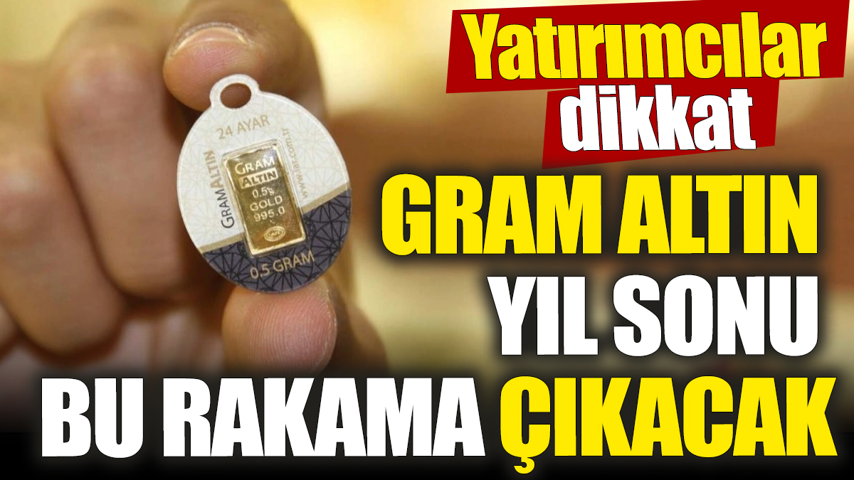 Gram altın yıl sonu bu rakama çıkacak! Yatırımcılar dikkat