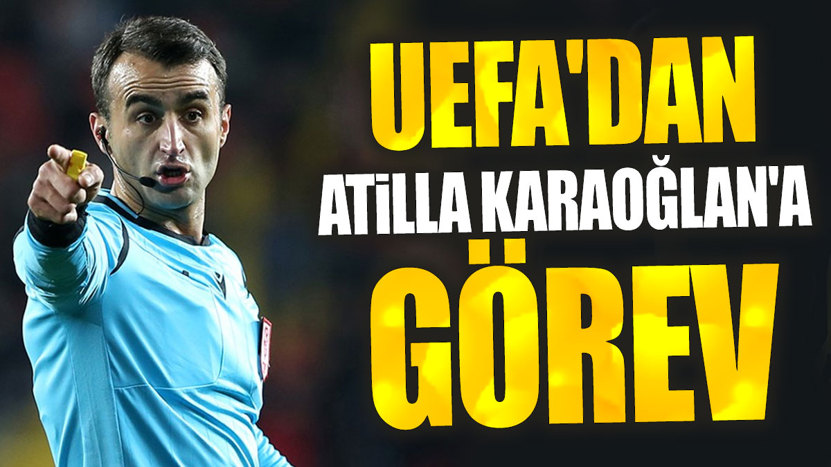 UEFA'dan Atilla Karaoğlan'a görev