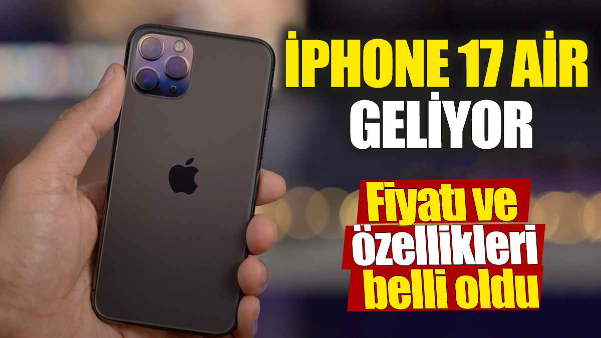 iPhone 17 Air geliyor! Fiyatı ve özellikleri belli oldu