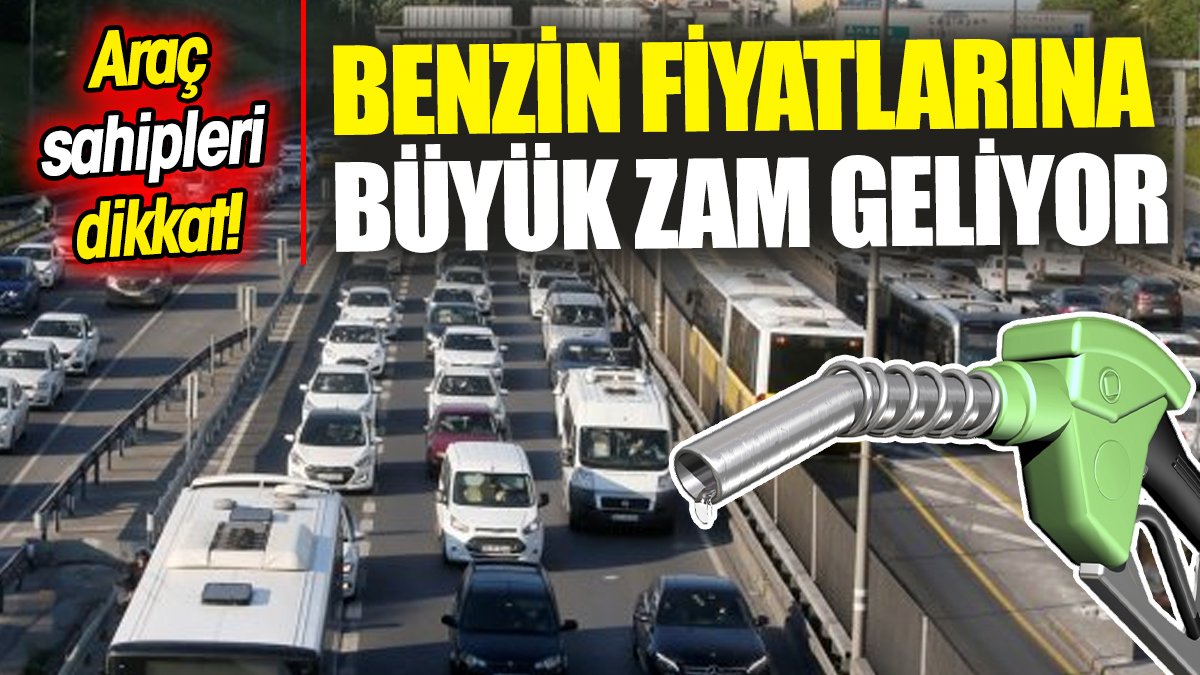 Araç sahipleri dikkat! Benzin fiyatlarına büyük zam geliyor