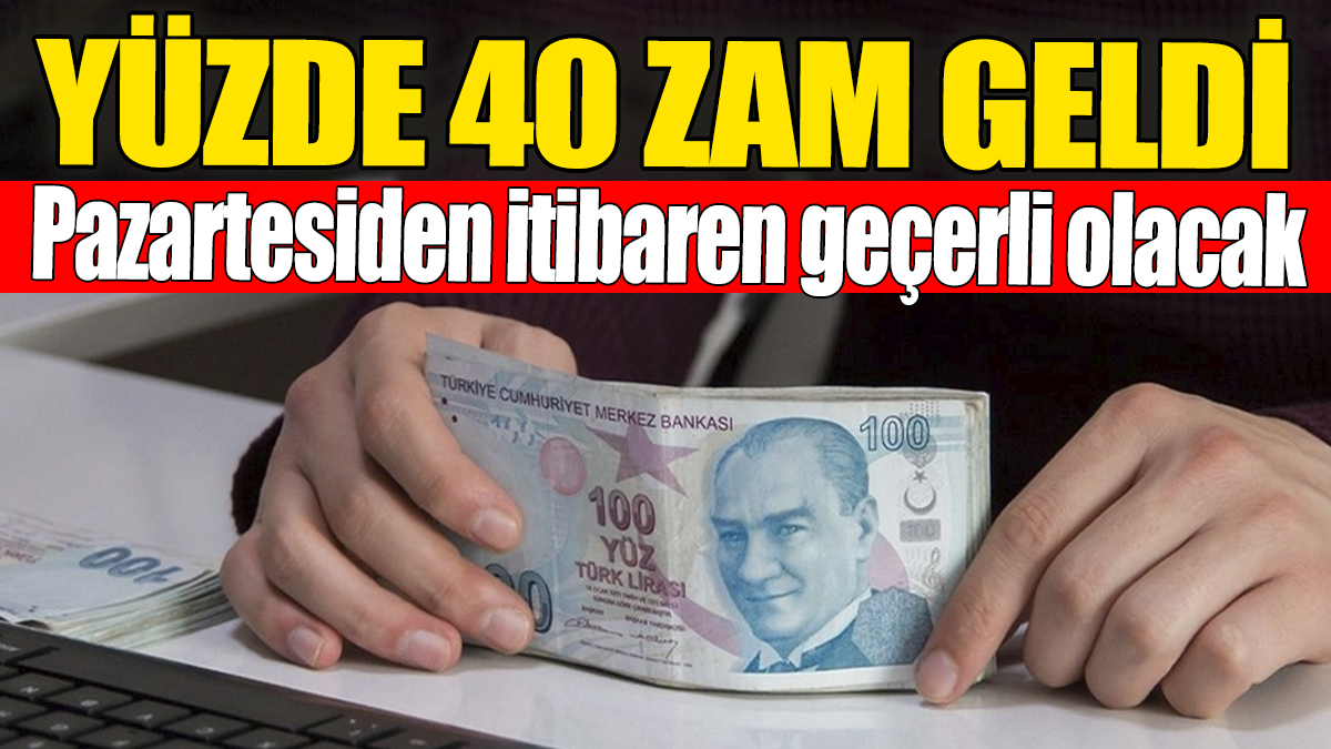 Yüzde 40 zam geldi: Pazartesiden itibaren geçerli