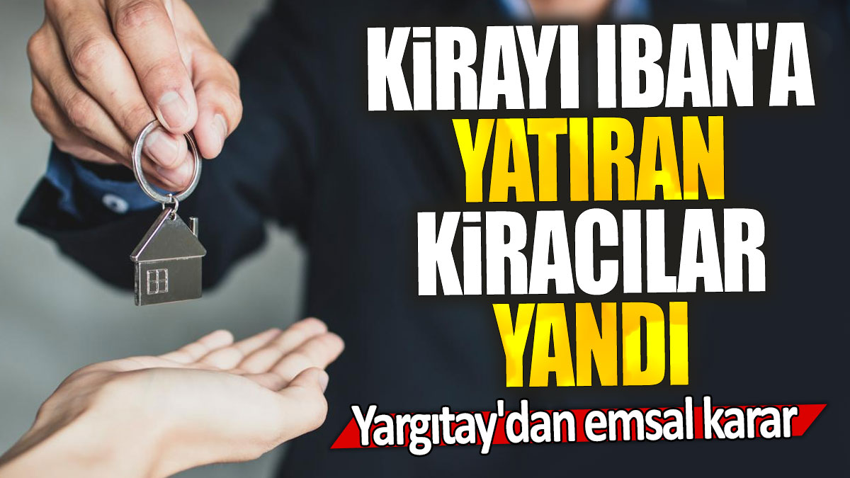 Kirayı IBAN'a yatıran kiracılar yandı: Yargıtay'dan emsal karar