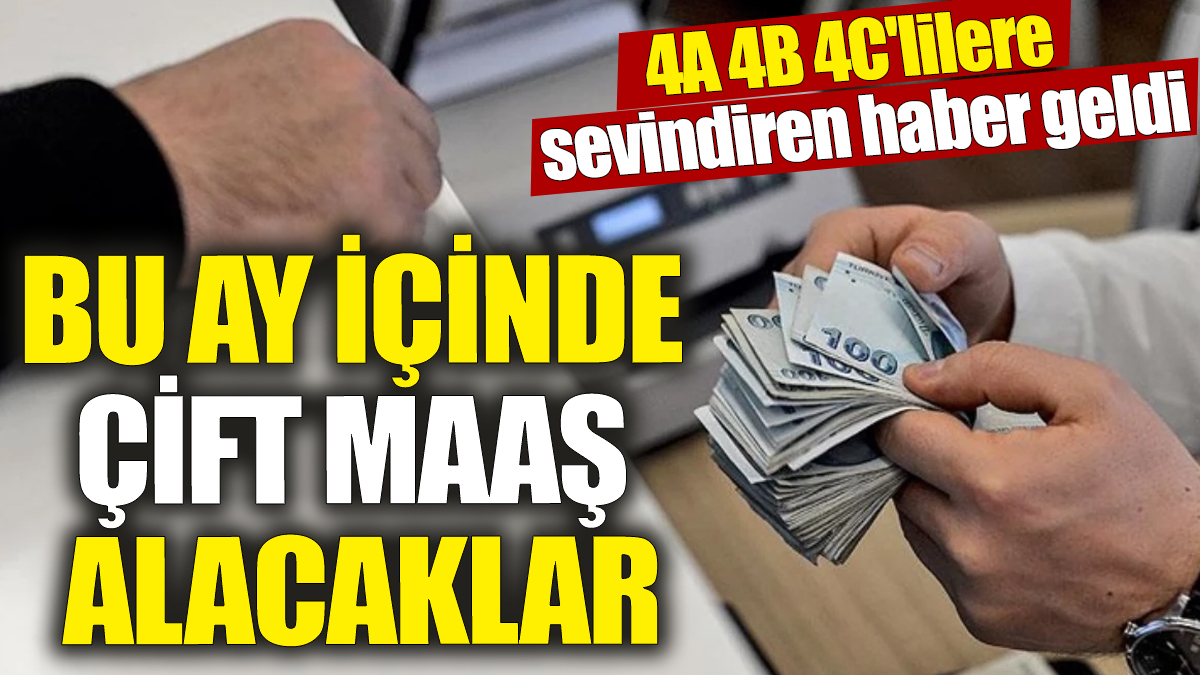 4A 4B 4C'lilere sevindiren haber geldi! Bu ay içinde çift maaş alacaklar