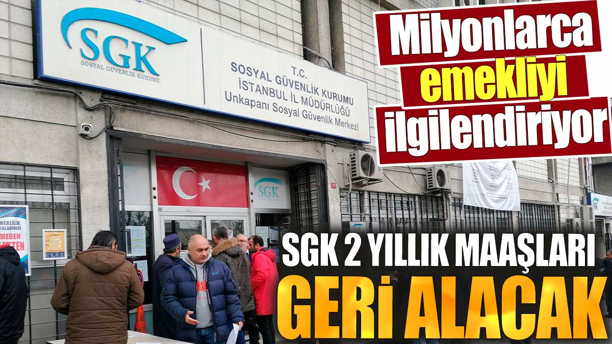 SGK 2 yıllık maaşları geri alacak. Milyonlarca emekliyi ilgilendiriyor