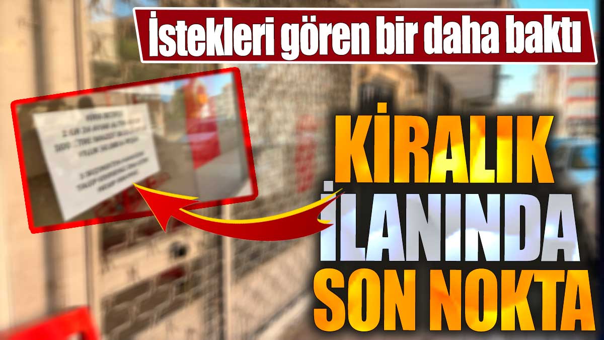 Kiralık ilanında son nokta: İstekleri gören bir daha baktı