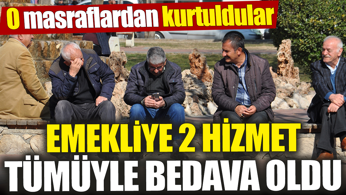 Emekliye 2 hizmet tümüyle bedava oldu! O masraflardan kurtuldular