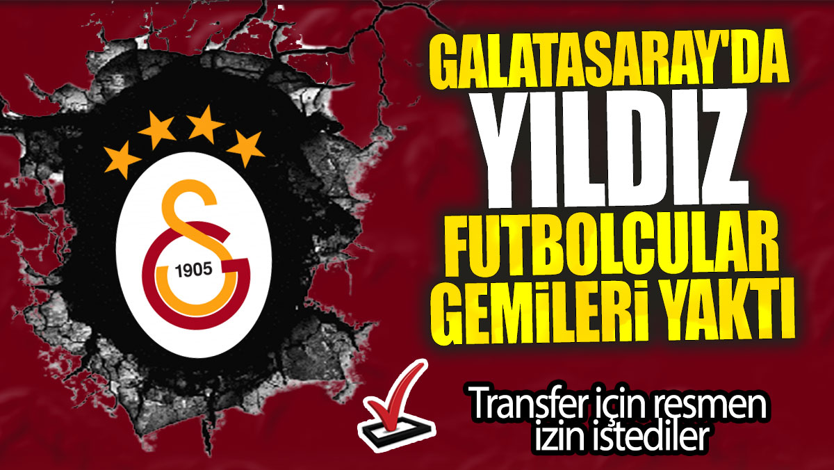 Galatasaray'da yıldız futbolcular gemileri yaktı: Transfer için resmen izin istediler