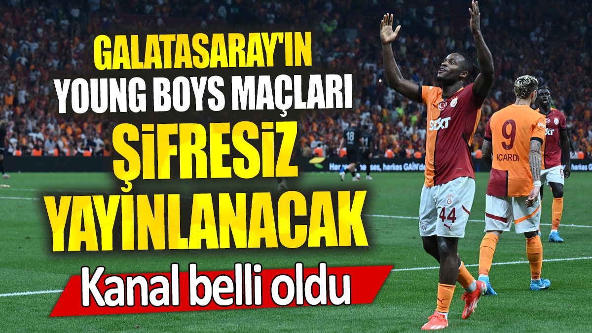 Galatasaray'ın Young Boys maçları şifresiz yayınlanacak: Kanal belli oldu