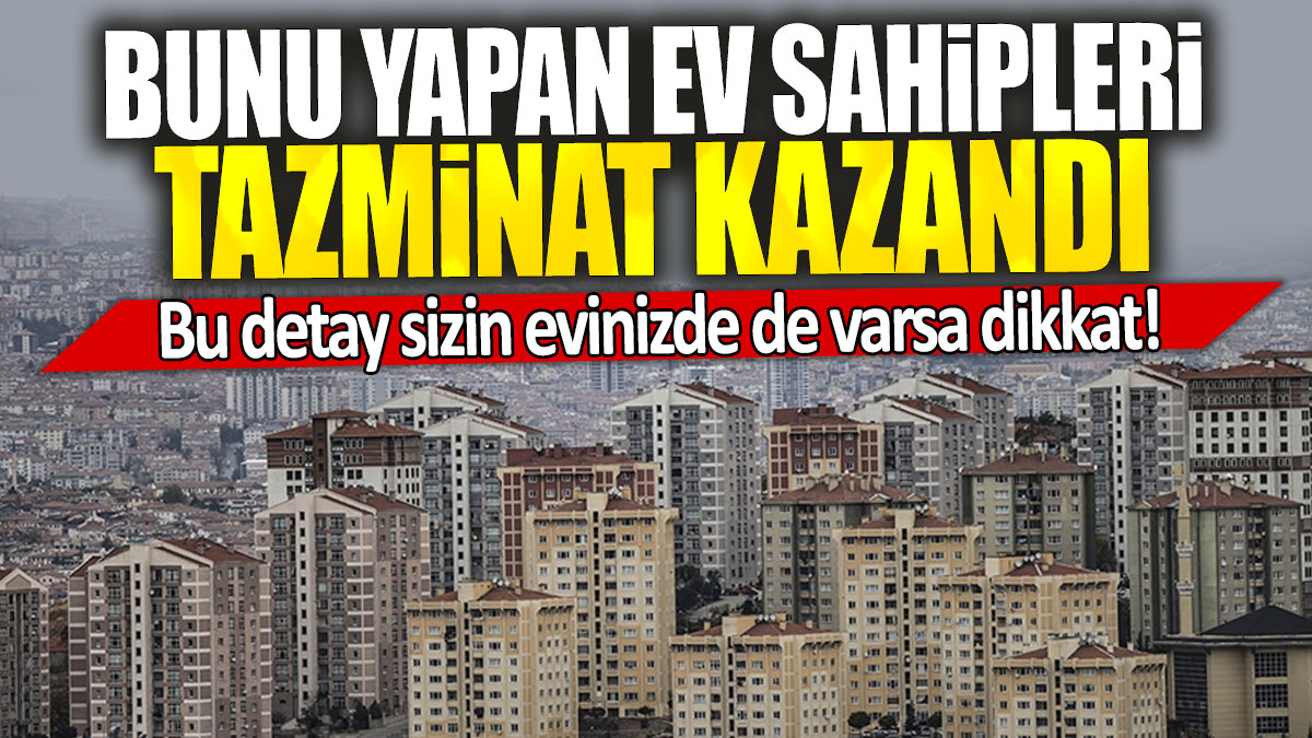 Bunu yapan ev sahipleri tazminat kazandı: Bu detay sizin evinizde de varsa dikkat!