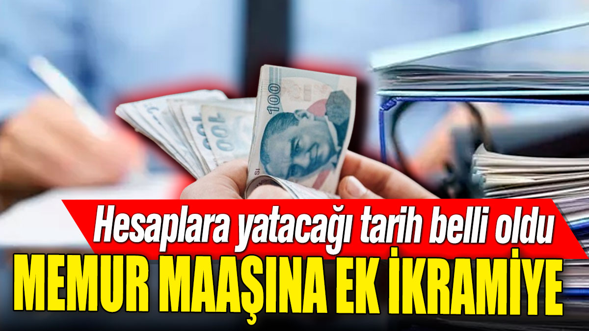 Memur maaşına ek ikramiye! Hesaplara yatacağı tarih belli oldu