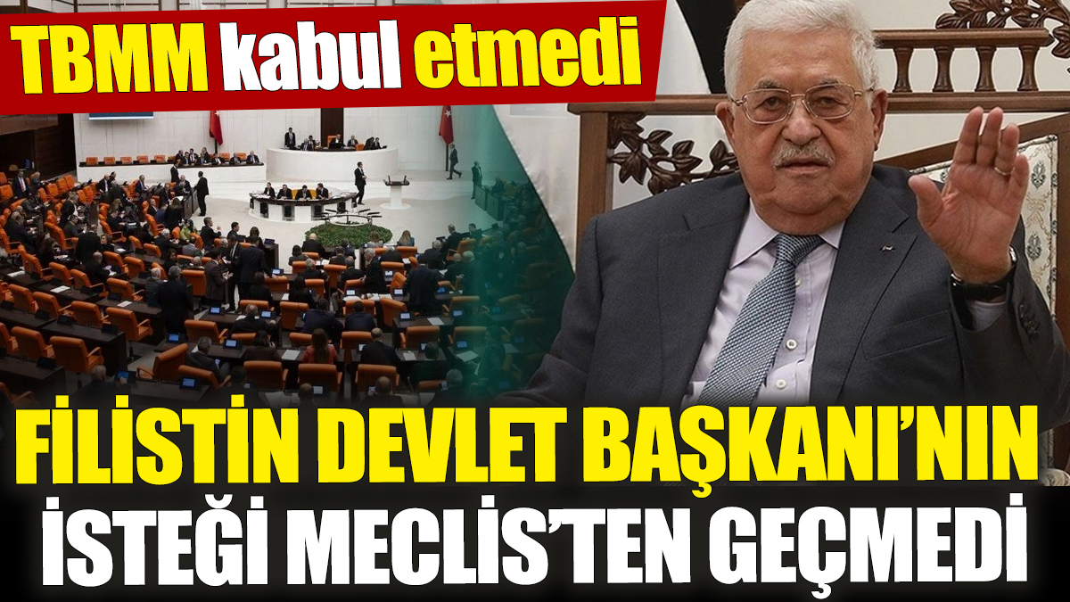 Filistin Devlet Başkanı Mahmud Abbas’ın özel isteği Meclis’ten geçmedi! TBMM kabul etmedi