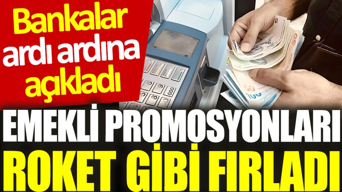 Emekli promosyonları roket gibi fırladı: Bankalar ardı ardına açıkladı